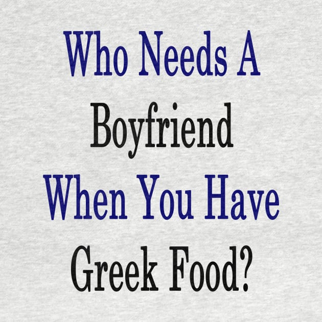 Who Needs A Boyfriend When You Have Greek Food? by supernova23